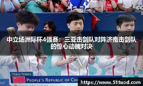 中立场洲际杯4强赛：三亚击剑队对阵济南击剑队的惊心动魄对决