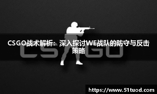 CSGO战术解析：深入探讨WE战队的防守与反击策略